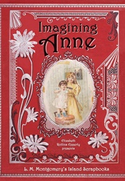 Imagining Anne: L.M. Montgomery&#39;s Island Scrapbooks (Elizabeth Epperly)