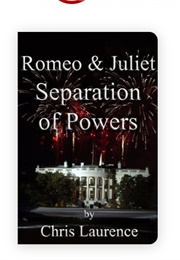 Romeo &amp; Juliet Separation of Powers (Chris Laurence)