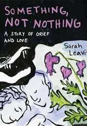 Something, Not Nothing: A Story of Grief and Love (Sarah Leavitt)