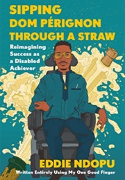 Sipping Dom Pérignon Through a Straw: Reimagining Success as a Disabled Achiever (Eddie Ndopu)