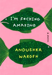 I&#39;m F*Cking Amazing (Anoushka Warden)