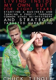 Living Inside My Own Butt for Eight Years, Starting a Business and Turning a Profit Through... (Chuck Tingle)