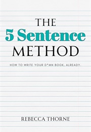 The 5 Sentence Method: How to Write Your D*Mn Book, Already (Rebecca Thorne)