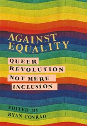 Against Equality: Queer Revolution, Not Mere Inclusion (Ryan Conrad)