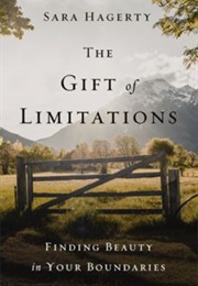 The Gift of Limitations: Finding Beauty in Your Boundaries (Sara Hagerty)