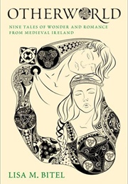 Otherworld: Nine Tales of Wonder and Romance From Medieval Ireland (Lisa M. Bitel)