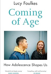 Coming of Age: How Adolescence Shapes Us (Lucy Foulkes)