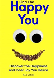 Find the Happy You: Discover the Happiness and Inner Joy You Desire (Gallant, M. A.)