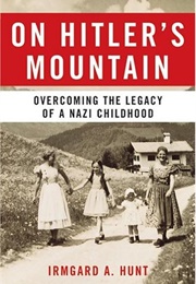 On Hitler&#39;s Mountain : Overcoming the Legacy of a Nazi Childhood (Irmgard A. Hunt)