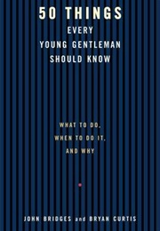 50 Things Every Young Gentleman Should Know: What to Do, When to Do It, and Why (John Bridges, Bryan Curtis)