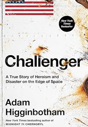 Challenger: A True Story of Heroism and Disaster on the Edge of Space (Adam Higginbotham)