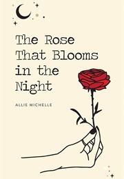 A Rose That Blooms in the Night (Allie Michelle)