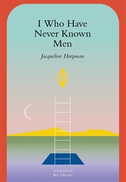 I Who Have Never Known Men (Jacqueline Harpman)