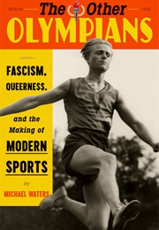 The Other Olympians: Fascism, Queerness, and the Making of Modern Sports (Michael Waters)