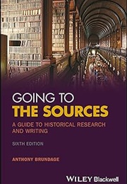 Going to the Sources: A Guide to Historical Research and Writing (Anthony Brundage)