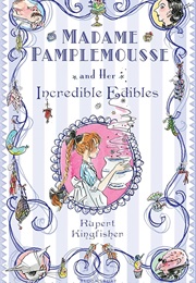 Madame Pamplemousse and Her Incredible Edibles (Rupert Kingfisher)