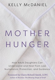 Mother Hunger: How Adult Daughters, Can Understand and Heal From Lost Nurturance, Protection, and Gu (Kelly Mcdaniel)