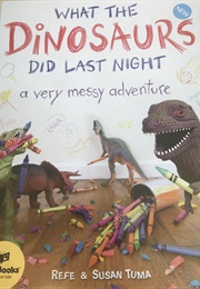 What the Dinosaurs Did Last Night (Refe and Susan Tuma)