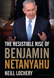 The Resistible Rise of Benjamin Netanyahu (Neill Lochery)