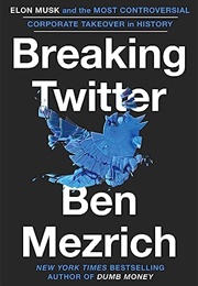 Breaking Twitter: Elon Musk and the Most Controversial Corporate Takeover in History (Ben Mezrich)