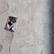 With Us Until You&#39;re Dead - Archive