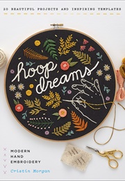 Hoop Dreams: Modern Hand Embroidery (Cristin Morgan)