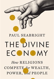 The Divine Economy: How Religions Compete for Wealth, Power, and People (Paul Seabright)