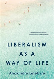 Liberalism as a Way of Life (Alexandre Lefebvre)