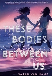 These Bodies Between Us (Sarah Van Name)