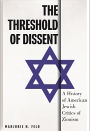 The Threshold of Dissent: A History of American Jewish Critics of Zionism (Marjorie Feld)