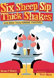 Six Sheep Sip Thick Shakes and Other Tricky Tongue Twisters (Brian P. Cleary)