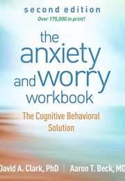 The Anxiety and Worry Workbook: The Cognitive Behavioral Solution (David A. Clark, Aaron T. Beck)