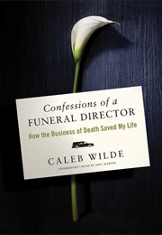 Confessions of a Funeral Director: How Death Saved My Life (Wilde, Caleb)