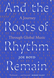 And the Roots of Rhythm Remain: A Journey Through Global Music (Joe Boyd)