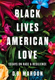 Black Lives, American Love: Essays on Race and Resilience (D.B. Maroon)