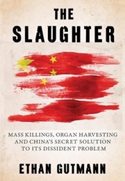 The Slaughter: Mass Killings, Organ Harvesting, and China&#39;s Secret Solution to Its Dissident Problem (Ethan Gutmann)