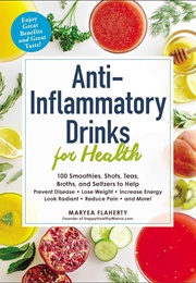 Anti-Inflammatory Drinks for Health: 100 Smoothies, Shots, Teas, Broths, and Seltzers to Help Preven (Flaherty, Maryea)