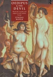 Oedipus and the Devil: Witchcraft, Religion, and Sexuality in Early Modern Europe (Lyndal Roper)