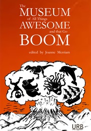 The Museum of All Things Awesome and That Go Boom (Joanne Merriam)