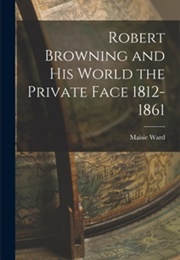 Robert Browning and His World: The Private Face 1812-1861 (Maisie Ward)