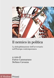 Il Nemico in Politica. La Delegittimazione Dell&#39;avversario Nell&#39;europacontemporanea (F. Cammarano)