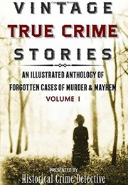 Vintage True Crime Stories: An  Illustrated Antholgy of Forgotten Cases of Murder and Mayhem (Historical Crime Detective)