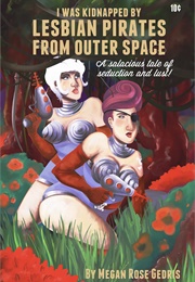 I Was Kidnapped by Lesbian Pirates From Outer Space Volume 1 (Megan Rose Gedris)