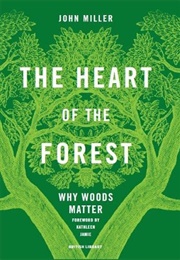 The Heart of the Forest: Why Woods Matter (John Miller)