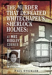 The Murder That Defeated Whitechapel&#39;s Sherlock Holmes (Paul Stickler)