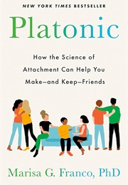 Platonic: How the Science of Attachment Can Help You Make--And Keep--Friends (Franco Phd, Marisa G.)