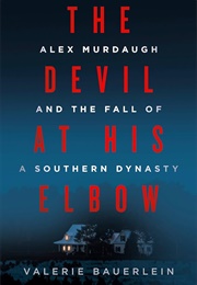 The Devil at His Elbow: Alex Murdaugh and the Fall of a Southern Dynasty (Valerie Bauerlein)