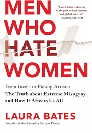 Men Who Hate Women: From Incels to Pickup Artists: The Truth About Extreme Misogyny and How It Affec (Laura Bates)