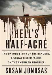 Hell&#39;s Half-Acre: The Untold Story of the Benders, America&#39;s First Serial Killer Family (Susan Jonusas)