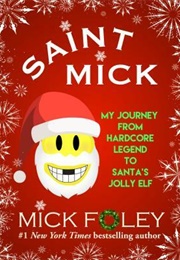 Saint Mick: My Journey From Hardcore Legend to Santa&#39;s Jolly Elf (Mick Foley)